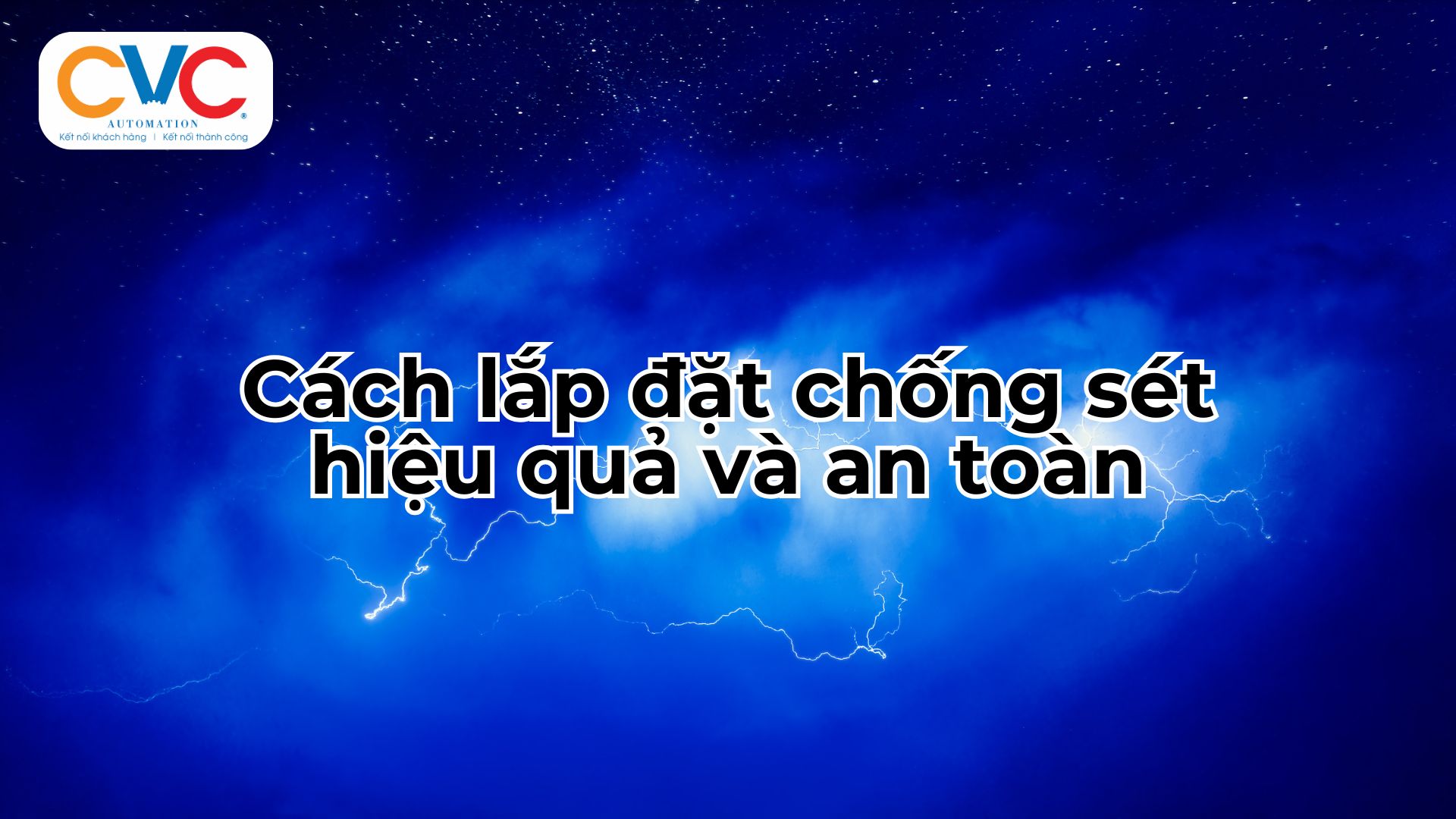 Cách Lắp Đặt Chống Sét: Hướng Dẫn Chi Tiết Cho Hệ Thống Điện Công Nghiệp