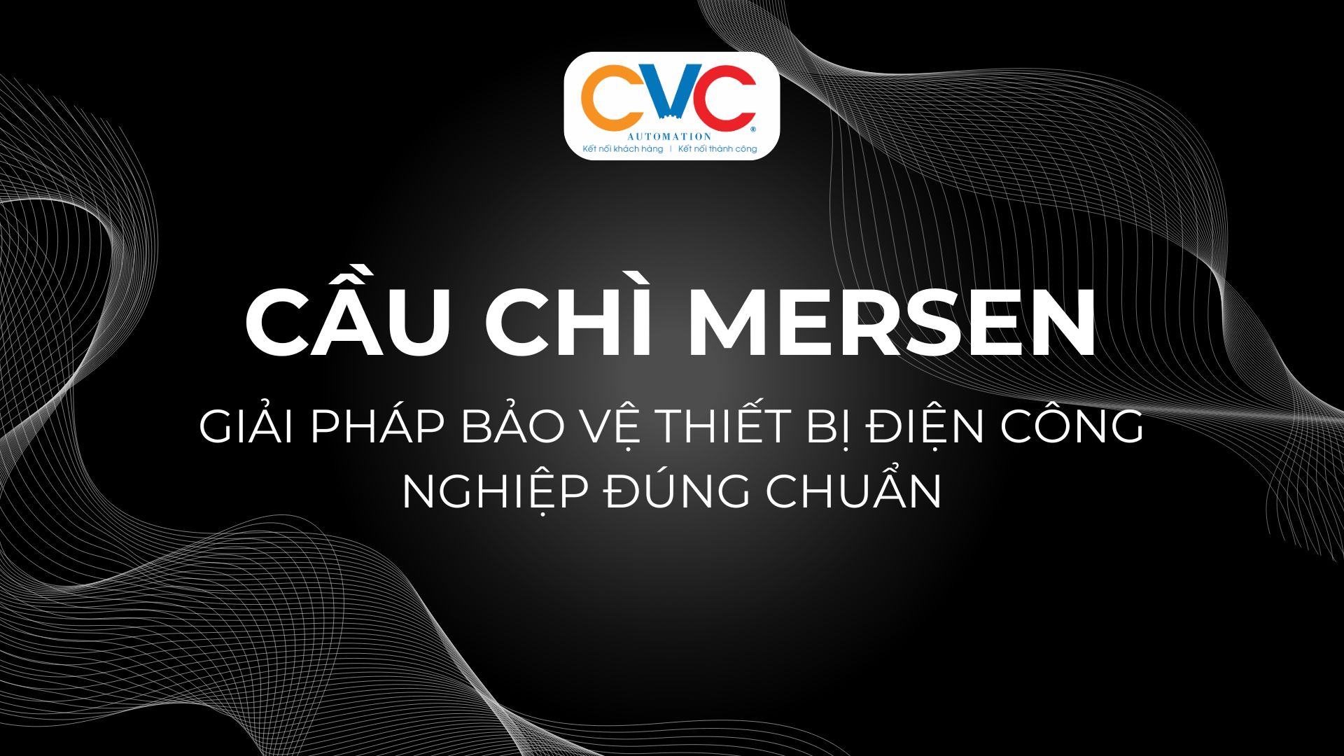 Cầu chì Mersen – Giải pháp bảo vệ thiết bị điện công nghiệp đúng chuẩn