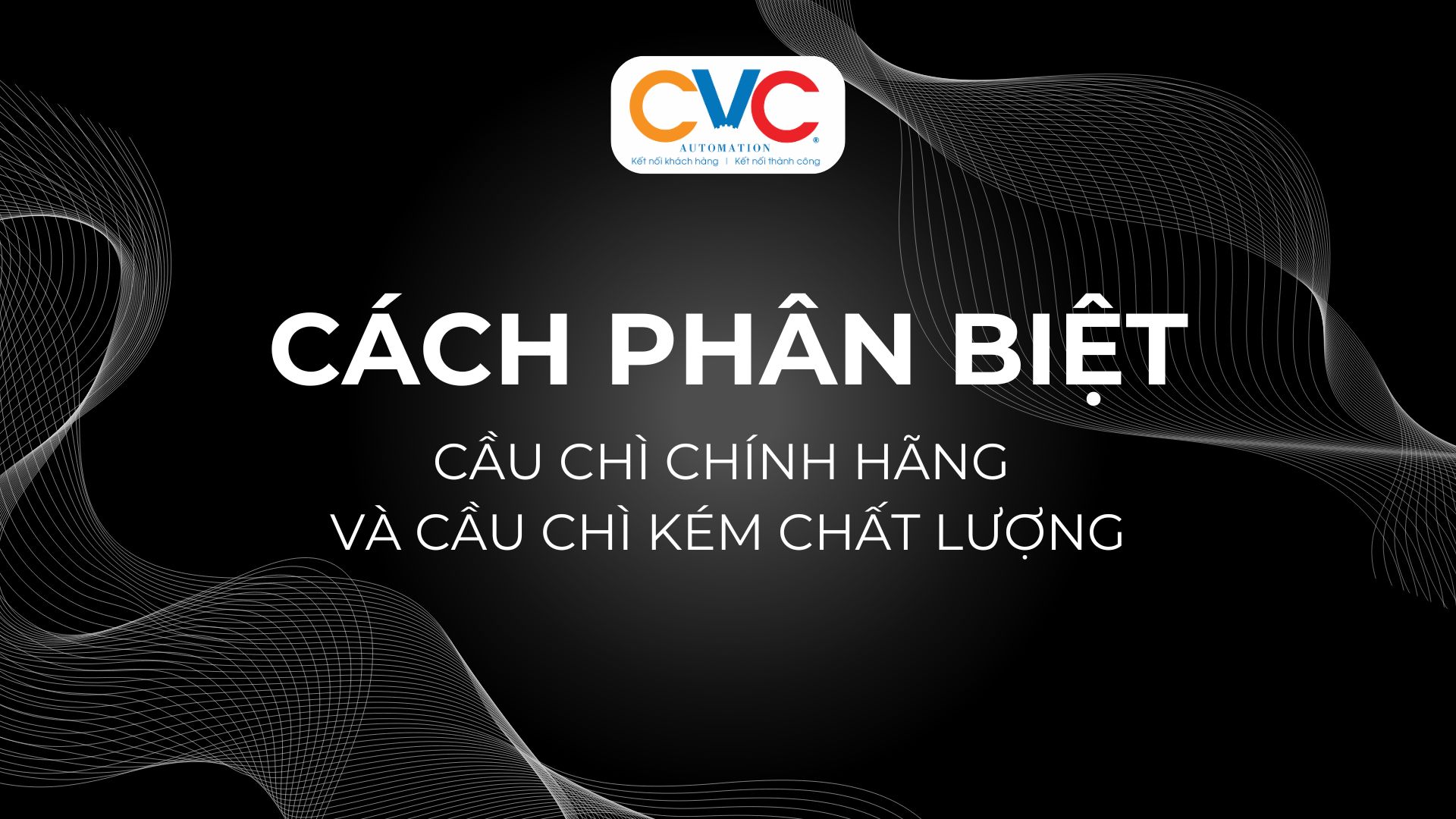 Phân Biệt Cầu Chì Chính Hãng Và Cầu Chì Kém Chất Lượng: Hướng Dẫn Chi Tiết Cho Người Dùng Thiết Bị Điện Công Nghiệp