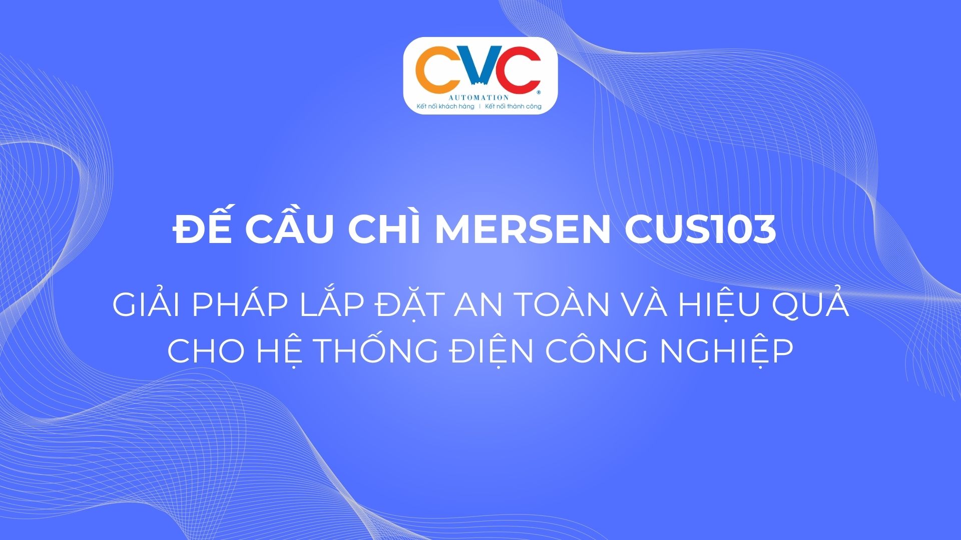 Đế cầu chì Mersen CUS103 – Giải pháp lắp đặt an toàn và hiệu quả cho hệ thống điện công nghiệp