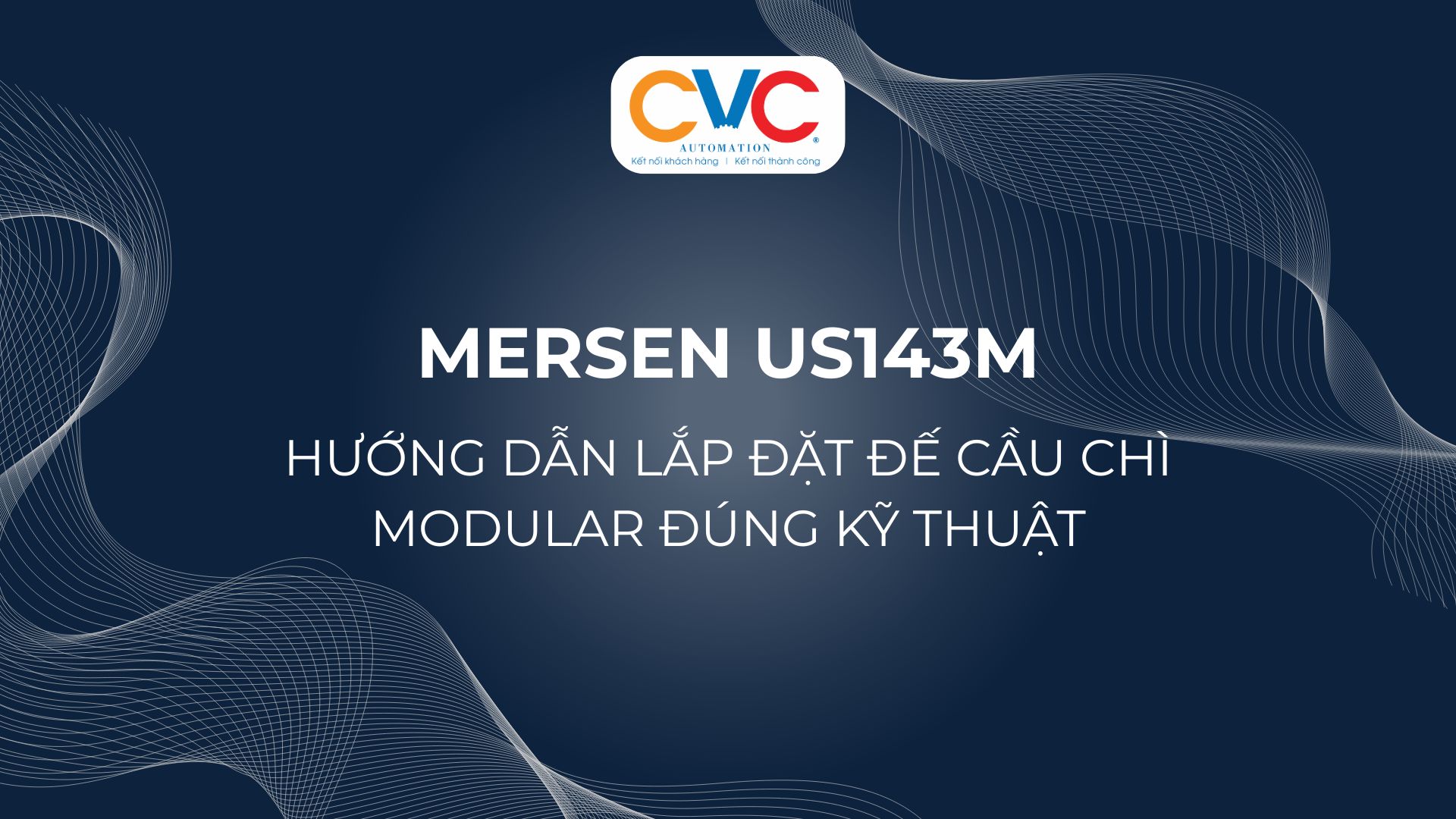 Mersen US143M - Hướng Dẫn Lắp Đặt Đế Cầu Chì Modular Đúng Kỹ Thuật