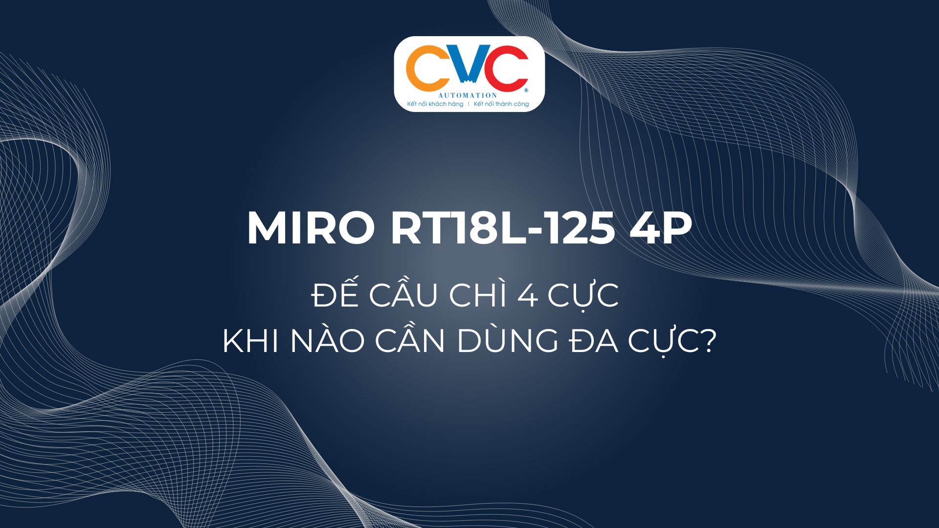 Miro RT18L-125 4P – Đế Cầu Chì 4 Cực 22x58mm Và Khi Nào Cần Dùng Đa Cực?