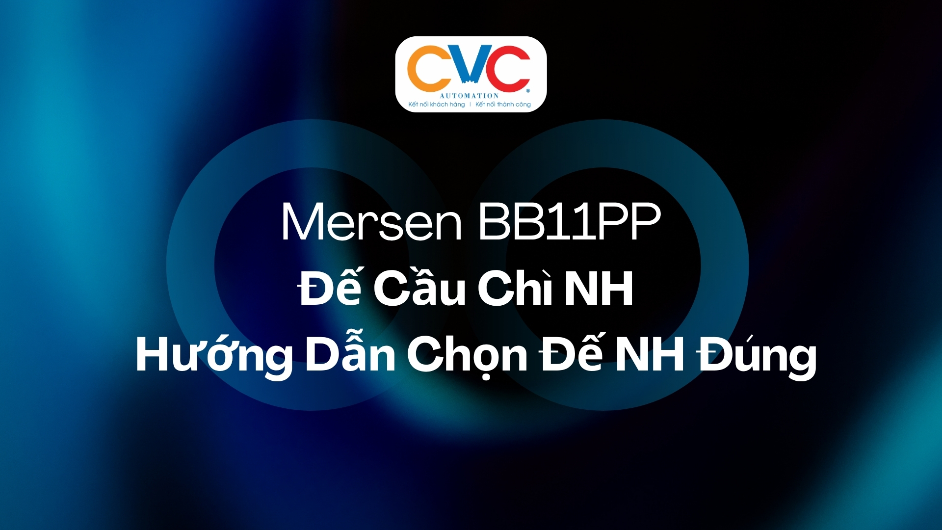 Mersen BB11PP – Đế Cầu Chì NH Size 1 Một Cực Và Hướng Dẫn Chọn Đế NH Đúng